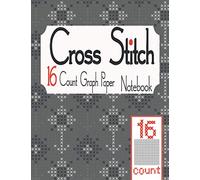 Cross Stitch 16 Count Graph Paper Notebook: Cross Stitching in 16 Squares Per Inch. The 16 lines per Inch chart makes it easy to create Simple or ... Count Graph Paper Notebook Collection)