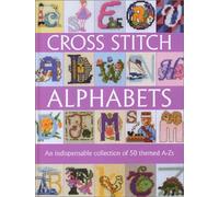 Cross Stitch Alphabets: 50 Complete Alphabets and Over 1,300 Letter Designs for Personalized Cards, Gifts and Keepsakes