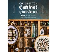 Cross Stitch Cabinet of Curiosities : 500 Magical Motifs and Peculiar Patterns