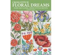Cross Stitch Floral Dreams : Over 200 Floral Cross Stitch Motifs