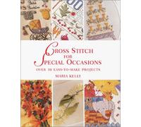 CROSS STITCH FOR SPECIAL OCCASIONS: Over 30 Easy-To-Make Projects