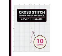 Cross Stitch Graph Paper 10 Count Notebook: 10 Squares Per Inch, For Creating Cross Stitch, Embroidery and Needlepoint Patterns, 8.5" x 11", 120 Pages