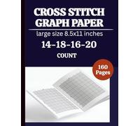 Cross Stitch Graph Paper Notebook 14,16,18,20 Count: Cross Stitch Graph Paper Notebook 14,16,18,20 Count: Chart Paper for Pattern Design, Embroidery, Needlepoint & Pixel Art - 8.5” x 11”, 160 Pages