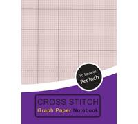 Cross Stitch Graph Paper Notebook: Clear Grids Line 10 Count Graph Paper - 10 Squares Per Inch For Cross Stitching Patterns, Own Embroidery, Patterns Design And Needlework