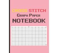 Cross Stitch Graph Paper Notebook: Make Your Embroidery Stitching Pattern on Numbered Line Grids Cross-Stitch Graph Paper- 120 Pages 8.5” X 11” Sized