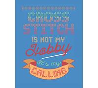 Cross Stitch is Not my Hobby It's my Calling: Assortment of Large and Small Graph Paper for Planning Designs