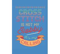 Cross Stitch is Not my Hobby It's my Calling: Journal Notebook for Cross Stitch and Needlepoint Lovers to Write In