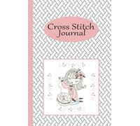 Cross Stitch Journal: Cute Embroidery Notebook For Keeping Track of all Your Stitching Projects