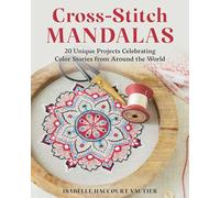 Cross-Stitch Mandalas: 20 Unique Projects Celebrating Colour Stories from Around the World