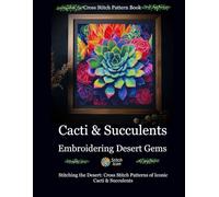 Cross Stitch Pattern Book: Cacti and Succulents - Embroidering Desert Gems: Stitching the Desert: Cross Stitch Patterns of Iconic Cacti and Succulents (Stitch Icon Cross Stitch Pattern Books)
