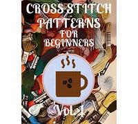 Cross Stitch Patterns for Beginners Vol. 1: Simple 24 Designs for Amateurs/Beautiful Awsome Samplers/Perfect Gift for Teens Adults and Seniors