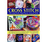 Cross Stitch: The Essential Practical Collection: Techniques, Projects, 600 Photographs and Charts; A comprehensive guide to creative cross stitch ... ... style, folk art and contemporary style