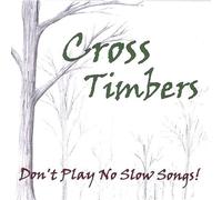 Cross Timbers - Don't Play No Slow Songs!