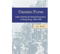 Crossed Paths: Labor Activism and Colonial Governance in Hong Kong, 1938-1958