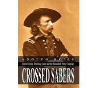 Crossed Sabers: General George Armstrong Custer and the Shenandoah Valley Campaign