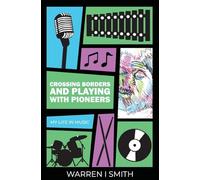 Crossing Borders and Playing with Pioneers: My Life In Music: My Life in Music: My Life In Music