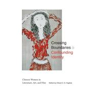 Crossing Boundaries and Confounding Identity : Chinese Women in Literature, Art, and Film