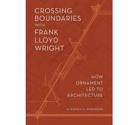 Crossing Boundaries with Frank Lloyd Wright: How Ornament Led to Architecture
