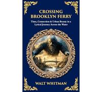Crossing Brooklyn Ferry: Time, Connection & Urban Beauty in a Lyrical Journey Across the Water: 606 (Library of Alexandria)