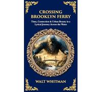 Crossing Brooklyn Ferry: Time, Connection & Urban Beauty in a Lyrical Journey Across the Water (Deluxe Hardbound Edition): 606 (Library of Alexandria)