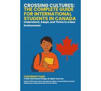 Crossing Cultures: The Complete Guide for International Students in Canada - Understand, Adapt, and Thrive in a New Environment