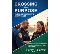 Crossing into Purpose Where Service Meets Significance: Bridging the Gap: How Chaplains Connect with Those Who Guard Their Hearts