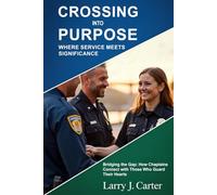 Crossing into Purpose Where Service Meets Significance: Bridging the Gap: How Chaplains Connect with Those Who Guard Their Hearts
