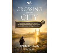 Crossing Into the City: Devotional Readings from Bunyan's The Pilgrim's Progress Through Beulah's Light, the Final River, and the King's Open Gate (The Journey Home)