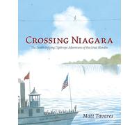 Crossing Niagara: The Death-Defying Tightrope Adventures of the Great Blondin