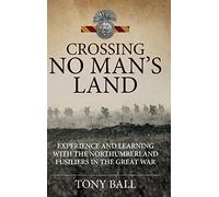 Crossing No Man’s Land: Experience and Learning with the Northumberland Fusiliers in the Great War (Wolverhampton Military Studies)