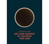 Crossing Over: Art and Science at Caltech, 1920-2020