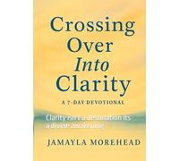 Crossing Over Into Clarity: Clarity isn't a destination its a divine awakening