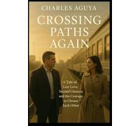 Crossing Paths Again: A Tale of Lost Love, Second Chances, and the Courage to Choose Each Other