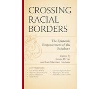 Crossing Racial Borders: The Epistemic Empowerment of the Subaltern (Decolonial Options for the Social Sciences)