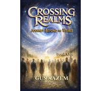 Crossing Realms: Journey Beyond the Visible: 1