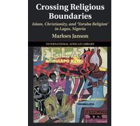 Crossing Religious Boundaries: Islam, Christianity, and ‘Yoruba Religion' in Lagos, Nigeria: 64 (The International African Library)
