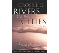Crossing Rivers, Taking Cities: Moving into the Future God Has Prepared for You