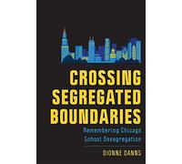 Crossing Segregated Boundaries: Remembering Chicago School Desegregation (New Directions in the History of Education)