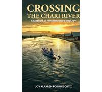 Crossing The Chari River: A Memoir Of Perseverance And Joy