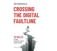 Crossing the Digital Faultline (Second Edition): 10 Rules of Highly Successful Leaders in Digitalization