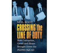 Crossing the Line of Duty: How Corruption, Greed and Sleaze Brought Down the Flying Squad
