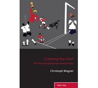 Crossing the Line?: The Press and Anglo-German Football Rivalry: 12 (Sport, History and Culture)