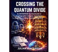 CROSSING THE QUANTUM DIVIDE: An Enterprise Survival Guide to Cryptographic Collapse, Compliance Pressure, and Post-Quantum Migration