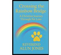 Crossing The Rainbow Bridge: A Christian Journey Through Pet Loss: 1 (Sunrise and Healing)