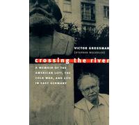 Crossing the River: A Memoir of the American Left, the Cold War and Life in East Germany