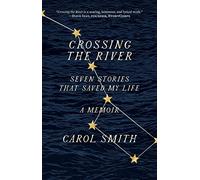 Crossing the River: Seven Stories That Saved My Life, A Memoir
