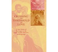 Crossing the Threshold of Love: A New Vision of Marriage in the Light of John Paul II's Anthropology