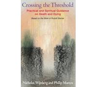 Crossing the Threshold: Practical and Spiritual Guidance on Death and Dying, Based on the Work of Rudolf Steiner