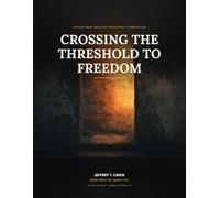 Crossing the Threshold to Freedom: A 24-Module Retreat Curriculum for Men Crossing Into What's Next