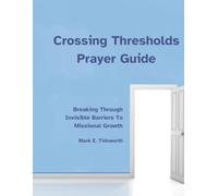 Crossing Thresholds Prayer Guide: Breaking Through Invisible Barriers to Missional Growth